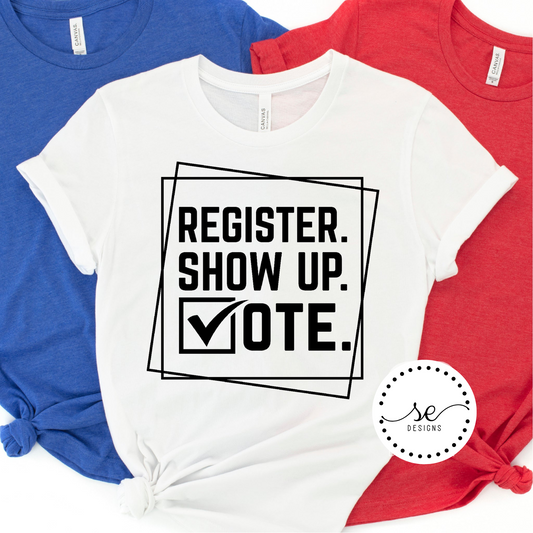 Register, Show up, Vote  shirt