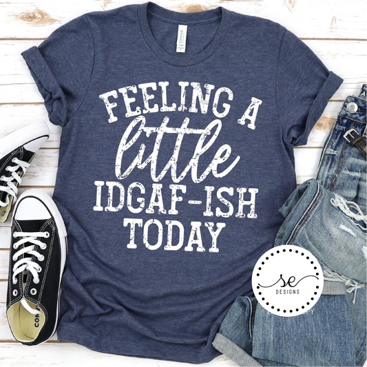 Feeling IDGAF-ISH today shirt